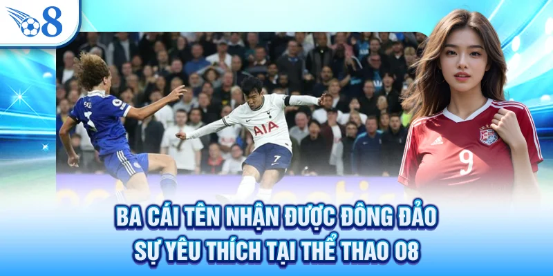 Ba cái tên nhận được đông đảo sự yêu thích tại thể thao O8