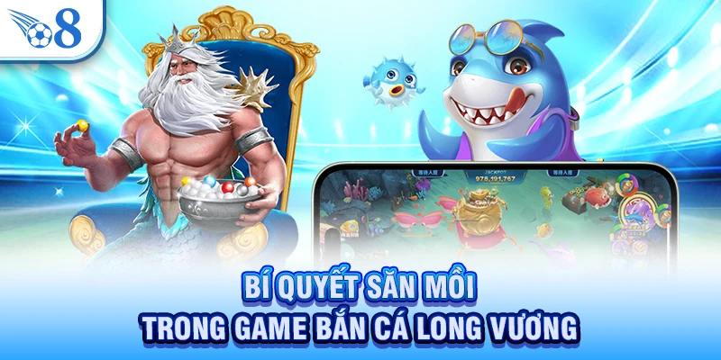 Bí quyết săn mồi trong game bắn cá Long Vương