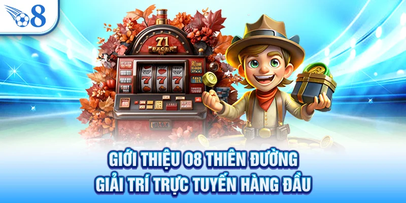Giới thiệu O8 - Thiên đường giải trí trực tuyến hàng đầu