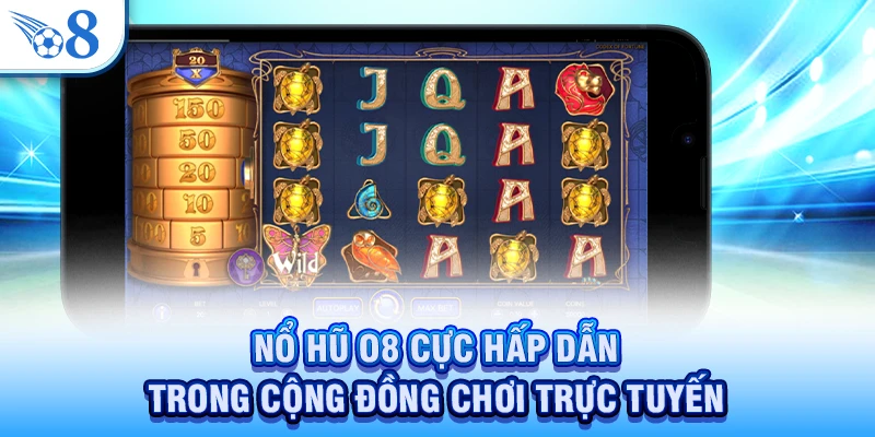 Nổ hũ O8 cực hấp dẫn trong cộng đồng chơi trực tuyến