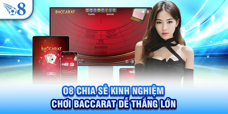 O8 chia sẻ kinh nghiệm chơi Baccarat dễ thắng lớn