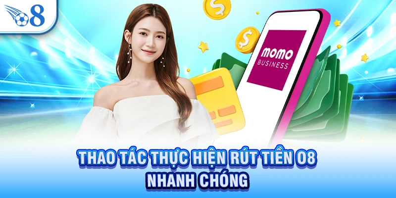 Thao tác thực hiện rút tiền O8 nhanh chóng
